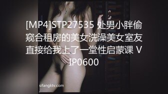 [MP4]STP27535 处男小胖偷窥合租房的美女洗澡美女室友直接给我上了一堂性启蒙课 VIP0600