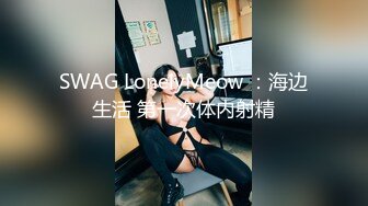 SWAG LonelyMeow ：海边生活 第一次体内射精