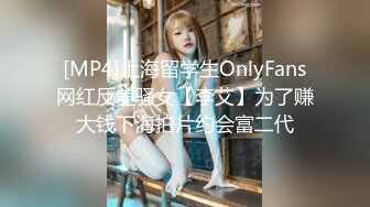 [MP4]上海留学生OnlyFans网红反差骚女【李艾】为了赚大钱下海拍片约会富二代