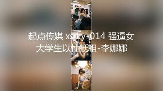 起点传媒 xsjky-014 强逼女大学生以性抵租-李娜娜