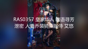 RAS0357 皇家华人 暗语寻芳泄密 人妻乔装骑乘服侍 艾悠