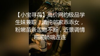 【小宝寻花】高价网约极品学生妹兼职，清纯邻家乖乖女，粉嫩苗条舌吻不断，近景调情啪啪娇喘连连