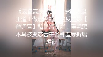 《云盘高质✿泄密》露脸才是王道！做理财销售的反差婊【曾译萱】私生活糜烂，重毛黑木耳被变态金主各种羞辱折磨虐待