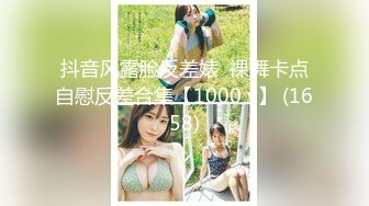 抖音风露脸反差婊  裸舞卡点自慰反差合集【1000 v】 (1658)