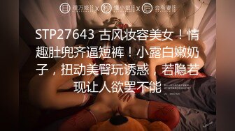 STP27643 古风妆容美女！情趣肚兜齐逼短裤！小露白嫩奶子，扭动美臀玩诱惑，若隐若现让人欲罢不能