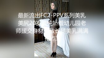 最新流出FC2-PPV系列美乳美尻20岁清纯娇羞幼儿园老师援交身材无敌长腿美乳满满撸点1