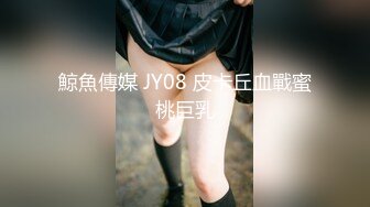 鯨魚傳媒 JY08 皮卡丘血戰蜜桃巨乳