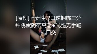 [原创]骚妻性奴口球捆绑三分钟跳蛋阴蒂高潮+光腿无手跪式口交