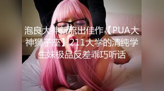 泡良大神新流出佳作【PUA大神狮子座】211大学的清纯学生妹极品反差乖巧听话