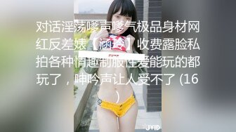 对话淫荡嗲声嗲气极品身材网红反差婊【涵玲】收费露脸私拍各种情趣制服性爱能玩的都玩了，呻吟声让人受不了 (16)