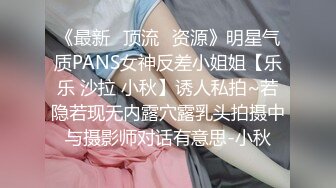 《最新✅顶流✅资源》明星气质PANS女神反差小姐姐【乐乐 沙拉 小秋】诱人私拍~若隐若现无内露穴露乳头拍摄中与摄影师对话有意思-小秋