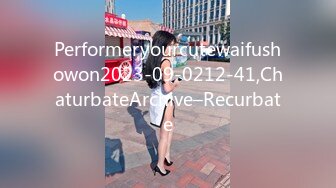 Performeryourcutewaifushowon2023-09-0212-41,ChaturbateArchive–Recurbate