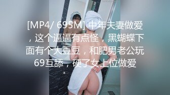 [MP4/ 695M] 中年夫妻做爱，这个逼逼有点怪，黑蝴蝶下面有个大豆豆，和肥男老公玩69互舔，硬了女上位做爱