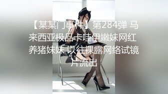 【某某门事件】第284弹 马来西亚极品卡哇伊嫩妹网红 养猪妹妹 以往裸露网络试镜片流出