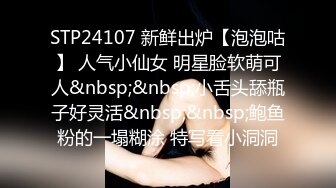 STP24107 新鲜出炉【泡泡咕】 人气小仙女 明星脸软萌可人&nbsp;&nbsp;小舌头舔瓶子好灵活&nbsp;&nbsp;鲍鱼粉的一塌糊涂 特写看小洞洞