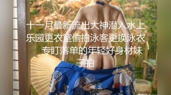 十一月最新流出大神潜入水上乐园更衣室偷拍泳客更换泳衣❤️专盯落单的年轻好身材妹子拍