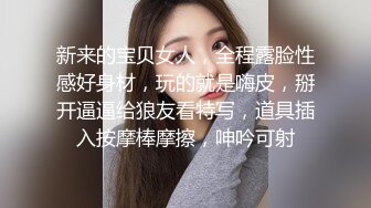 新来的宝贝女人，全程露脸性感好身材，玩的就是嗨皮，掰开逼逼给狼友看特写，道具插入按摩棒摩擦，呻吟可射