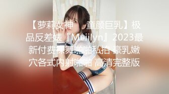 【萝莉女神❤️童颜巨乳】极品反差婊『Meiilyn』2023最新付费裸舞啪啪私拍 豪乳嫩穴各式内射啪啪 高清完整版