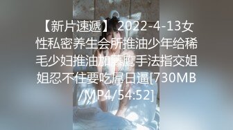 【新片速遞】 2022-4-13女性私密养生会所推油少年给稀毛少妇推油加藤鹰手法指交姐姐忍不住要吃屌日逼[730MB/MP4/54:52]