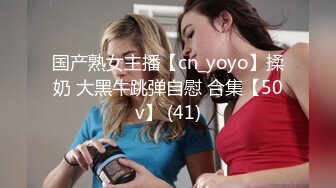 国产熟女主播【cn_yoyo】揉奶 大黑牛跳弹自慰 合集【50v】 (41)