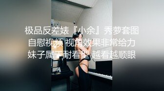 极品反差婊『小余』秀萝套图 自慰视频 视角效果非常给力 妹子属于耐看型 越看越顺眼