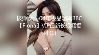 核弹 大一04年极品媚黑BBC【Fiona】VIP最新长视频福利 (1)