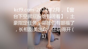 kcf9.com-2024年2月，【窗台下空撅屁股给邻居看】，土豪指定任务，邻居们有眼福了，长相甜美出众，还玩得开 (1)