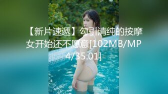 【新片速遞】勾引清纯的按摩女开始还不愿意[102MB/MP4/35:01]