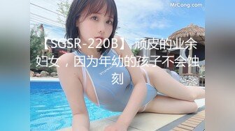 【SGSR-220B】 顽皮的业余妇女，因为年幼的孩子不会蚀刻