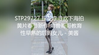 STP29727 探花李寻欢下海拍黄片春节新作 禽兽哥哥教育性早熟的后妈女儿 - 美酱