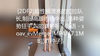 [2DF2]超性感漂亮的拉拉队长,制服高跟肉丝中出 ,各种姿势狂干,叫的真好听！国语 - soav_evMerge [MP4/47.1MB][BT种子]