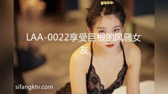 LAA-0022享受巨根的风骚女友