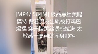 [MP4/ 584M] 极品黑丝美腿模特 背着男友出轨被打鸡巴爆操 穿开档黑丝诱惑拉满 太敏感一高潮就浑身颤抖