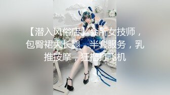 【潜入风俗店】会所女技师，包臀裙大长腿，半套服务，乳推按摩，狂撸打飞机