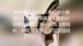 [MP4/ 1.66G] 新来肉感小美女！3小时激情操逼！摄影小哥旁边观战，第一视角大屌吸吮，特写骑乘位，大屁股猛砸