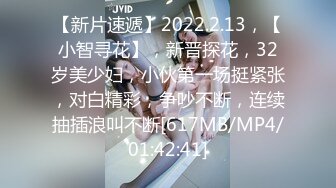 【新片速遞】2022.2.13，【小智寻花】，新晋探花，32岁美少妇，小伙第一场挺紧张，对白精彩，争吵不断，连续抽插浪叫不断[617MB/MP4/01:42:41]