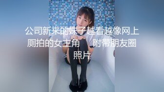 公司新来的妹子越看越像网上厕拍的女主角❤️附带朋友圈照片