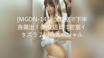 [MGDN-141] 試着室で下半身露出！ 熟女店員に密室イタズラ 240分スペシャル