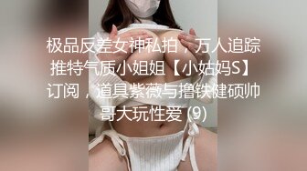 极品反差女神私拍，万人追踪推特气质小姐姐【小姑妈S】订阅，道具紫薇与撸铁健硕帅哥大玩性爱 (9)