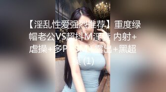 【淫乱性爱强烈推荐】重度绿帽老公VS超抖M淫妻 内射+虐操+多P+SM+露出+黑超操 (1)