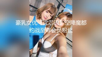 豪乳女优『沈芯语』空降魔都约战至尊会员粉丝