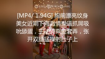 [MP4/ 1.94G] 胸前漂亮纹身美女近期下海激情操逼抓屌吸吮舔蛋，主动骑乘位套弄，张开双腿猛操射肚子上