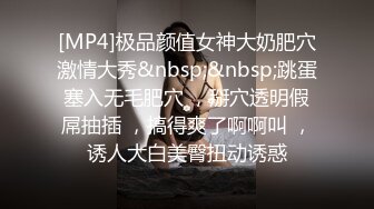 [MP4]极品颜值女神大奶肥穴激情大秀&nbsp;&nbsp;跳蛋塞入无毛肥穴 ，掰穴透明假屌抽插 ，搞得爽了啊啊叫 ，诱人大白美臀扭动诱惑